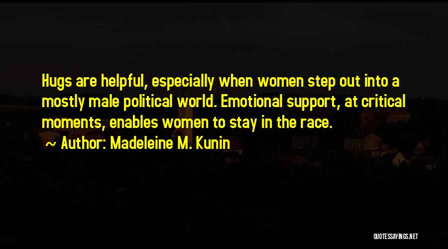 Madeleine M. Kunin Quotes: Hugs Are Helpful, Especially When Women Step Out Into A Mostly Male Political World. Emotional Support, At Critical Moments, Enables