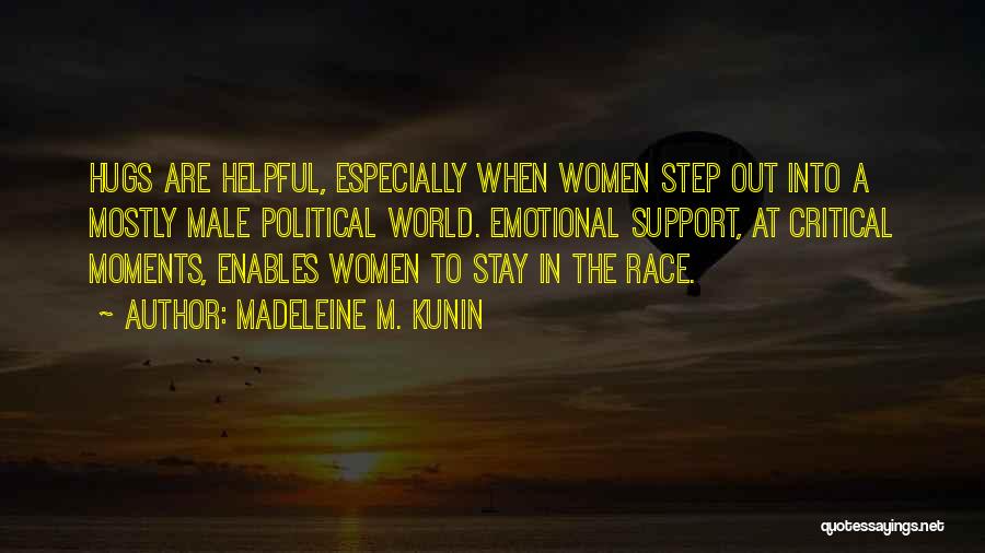 Madeleine M. Kunin Quotes: Hugs Are Helpful, Especially When Women Step Out Into A Mostly Male Political World. Emotional Support, At Critical Moments, Enables