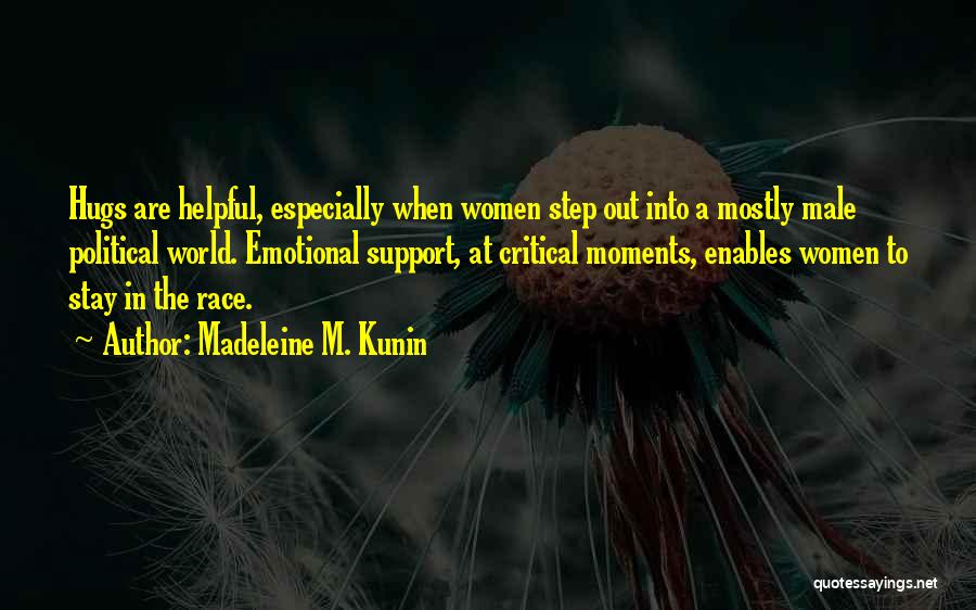 Madeleine M. Kunin Quotes: Hugs Are Helpful, Especially When Women Step Out Into A Mostly Male Political World. Emotional Support, At Critical Moments, Enables