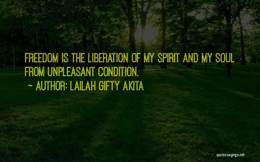 Lailah Gifty Akita Quotes: Freedom Is The Liberation Of My Spirit And My Soul From Unpleasant Condition.