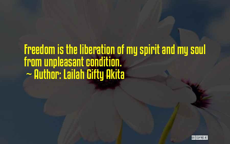 Lailah Gifty Akita Quotes: Freedom Is The Liberation Of My Spirit And My Soul From Unpleasant Condition.