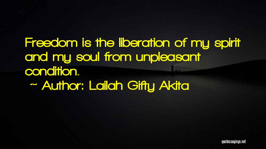 Lailah Gifty Akita Quotes: Freedom Is The Liberation Of My Spirit And My Soul From Unpleasant Condition.