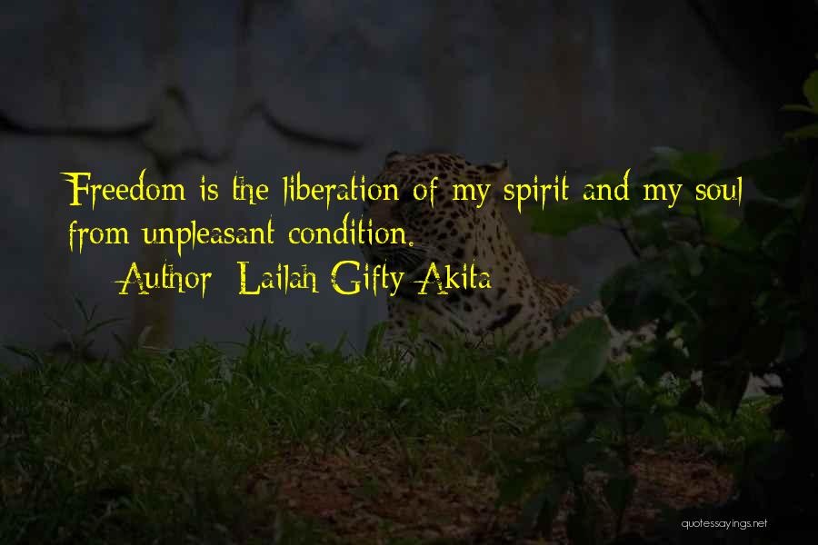 Lailah Gifty Akita Quotes: Freedom Is The Liberation Of My Spirit And My Soul From Unpleasant Condition.