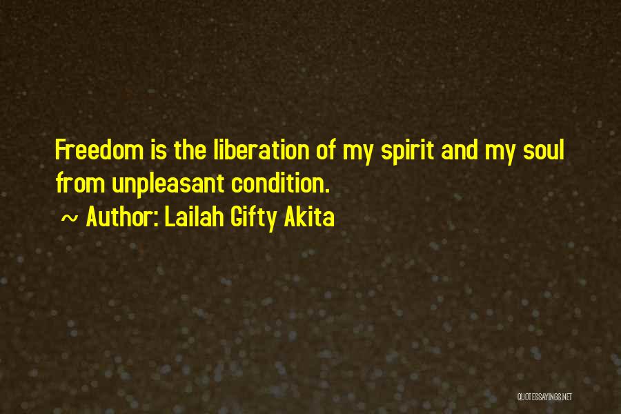 Lailah Gifty Akita Quotes: Freedom Is The Liberation Of My Spirit And My Soul From Unpleasant Condition.