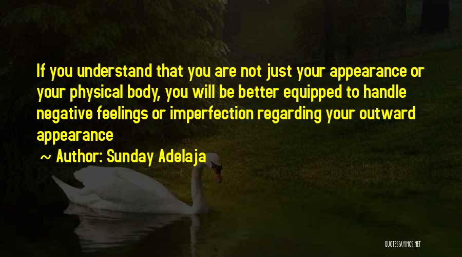 Sunday Adelaja Quotes: If You Understand That You Are Not Just Your Appearance Or Your Physical Body, You Will Be Better Equipped To