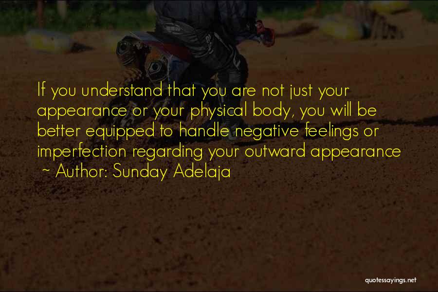 Sunday Adelaja Quotes: If You Understand That You Are Not Just Your Appearance Or Your Physical Body, You Will Be Better Equipped To