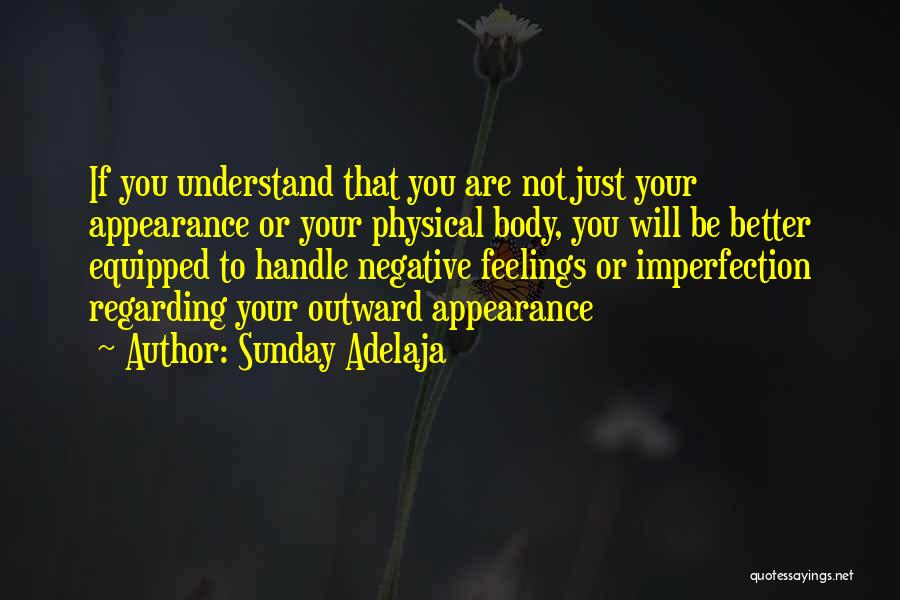 Sunday Adelaja Quotes: If You Understand That You Are Not Just Your Appearance Or Your Physical Body, You Will Be Better Equipped To