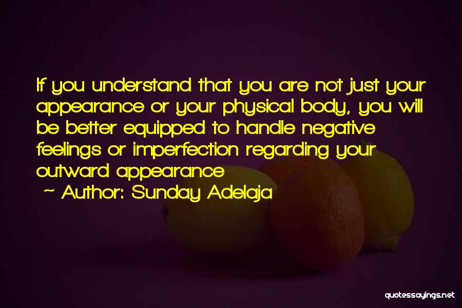 Sunday Adelaja Quotes: If You Understand That You Are Not Just Your Appearance Or Your Physical Body, You Will Be Better Equipped To