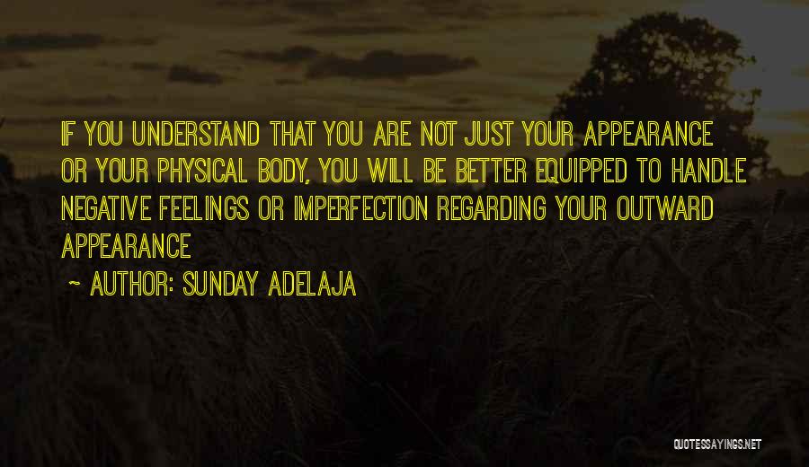 Sunday Adelaja Quotes: If You Understand That You Are Not Just Your Appearance Or Your Physical Body, You Will Be Better Equipped To