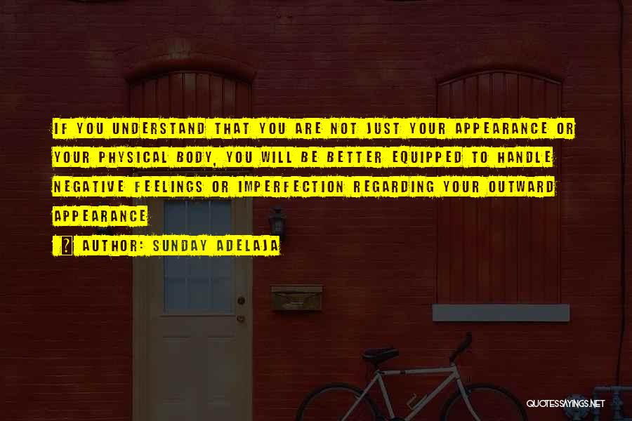 Sunday Adelaja Quotes: If You Understand That You Are Not Just Your Appearance Or Your Physical Body, You Will Be Better Equipped To