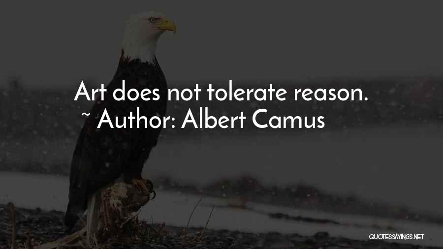 Albert Camus Quotes: Art Does Not Tolerate Reason.
