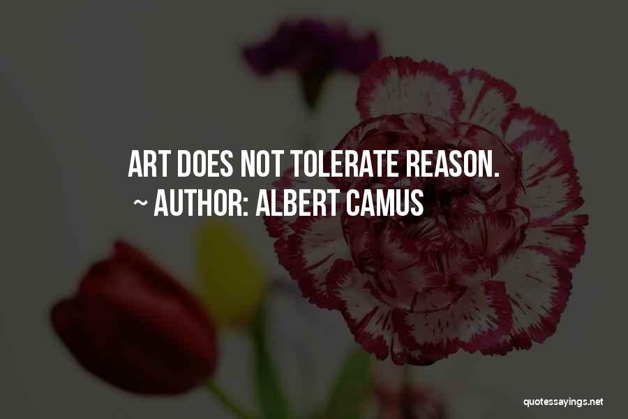 Albert Camus Quotes: Art Does Not Tolerate Reason.