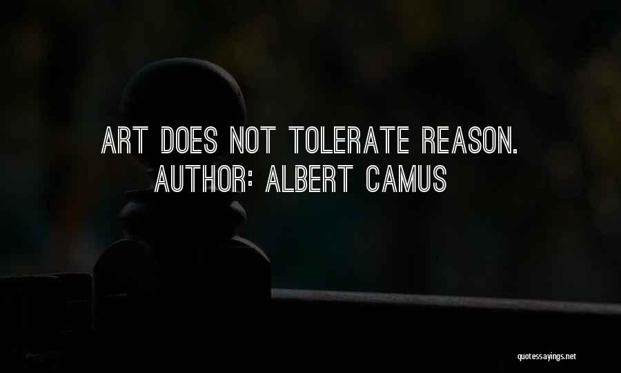Albert Camus Quotes: Art Does Not Tolerate Reason.