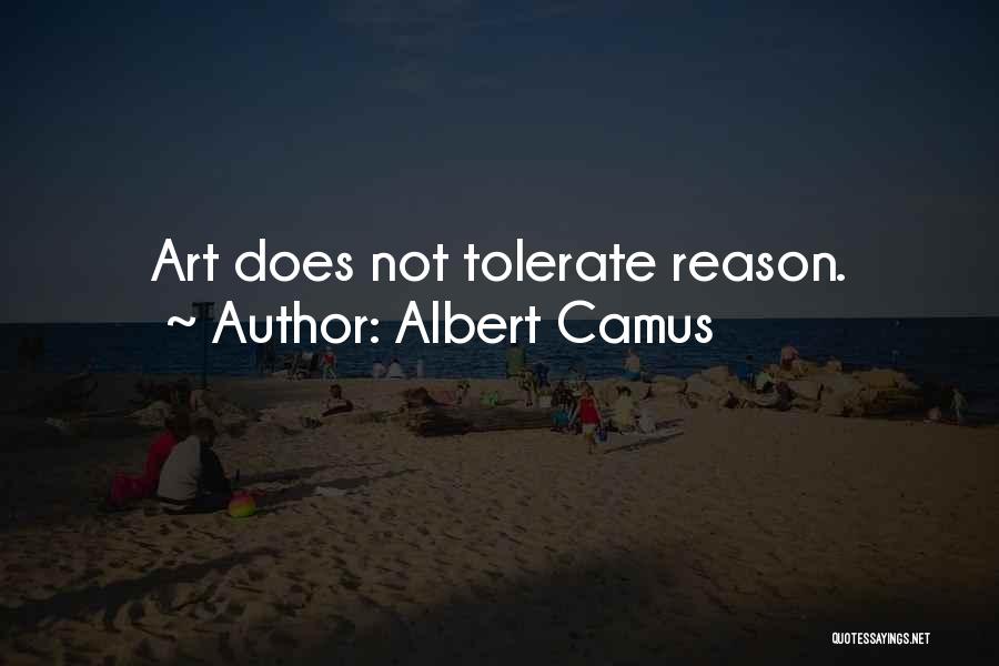 Albert Camus Quotes: Art Does Not Tolerate Reason.