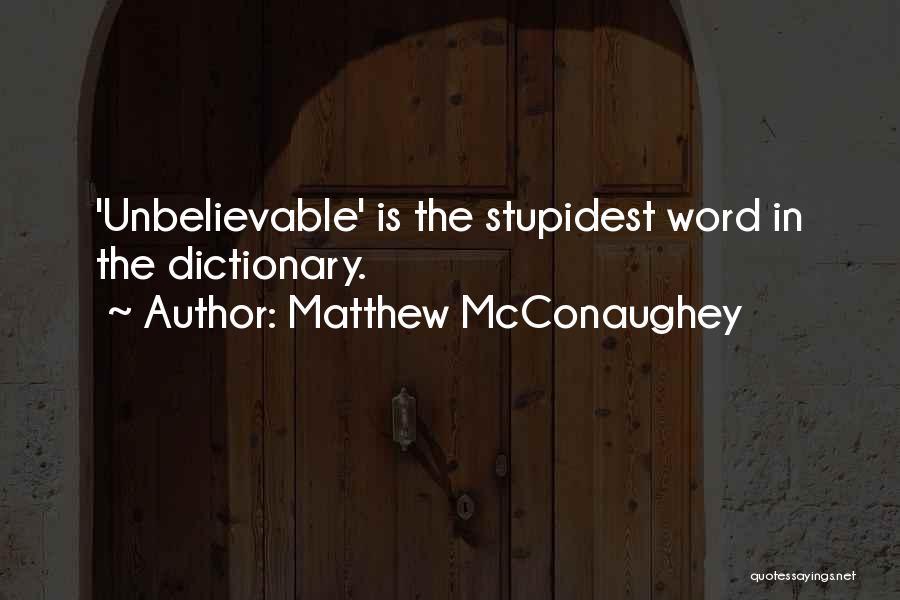 Matthew McConaughey Quotes: 'unbelievable' Is The Stupidest Word In The Dictionary.