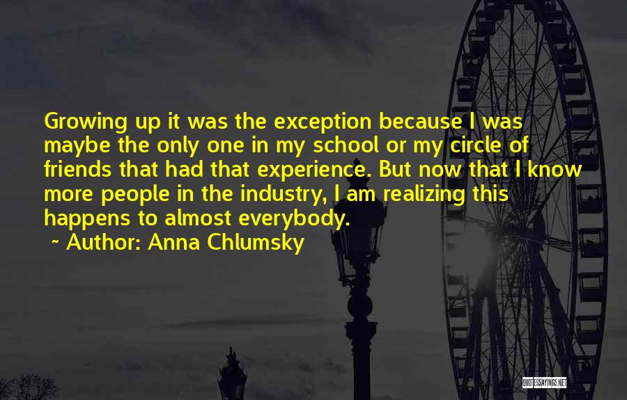 Anna Chlumsky Quotes: Growing Up It Was The Exception Because I Was Maybe The Only One In My School Or My Circle Of