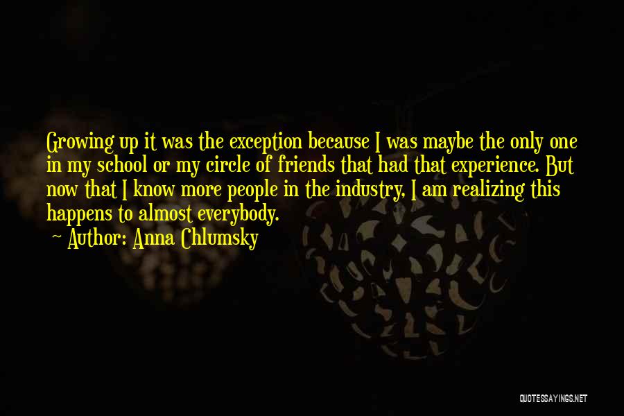 Anna Chlumsky Quotes: Growing Up It Was The Exception Because I Was Maybe The Only One In My School Or My Circle Of