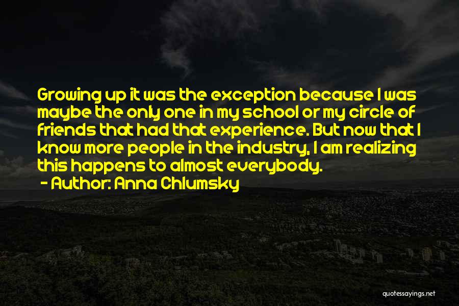 Anna Chlumsky Quotes: Growing Up It Was The Exception Because I Was Maybe The Only One In My School Or My Circle Of