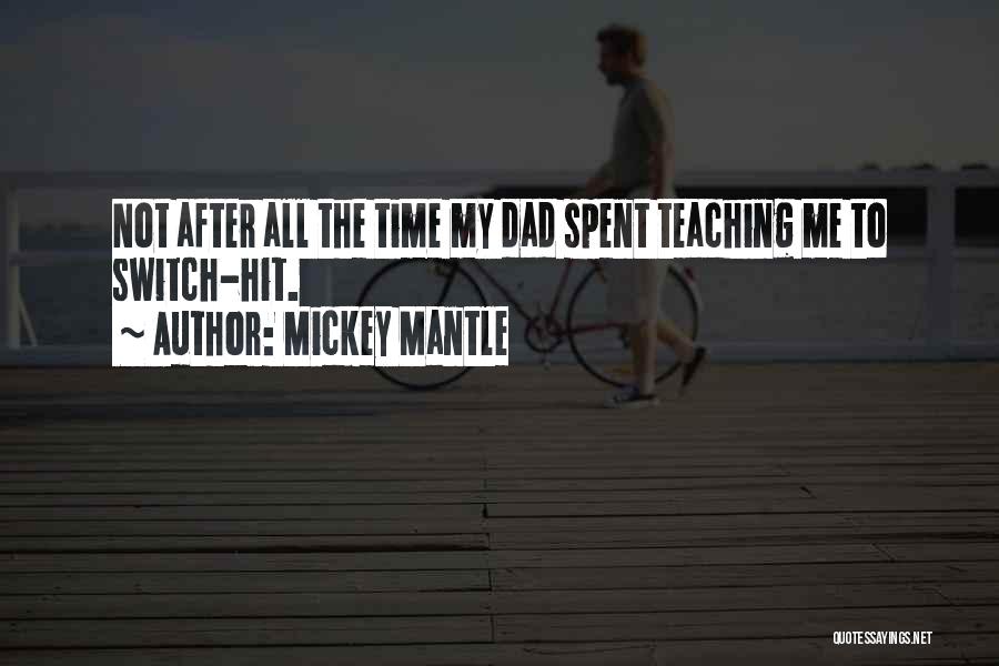 Mickey Mantle Quotes: Not After All The Time My Dad Spent Teaching Me To Switch-hit.