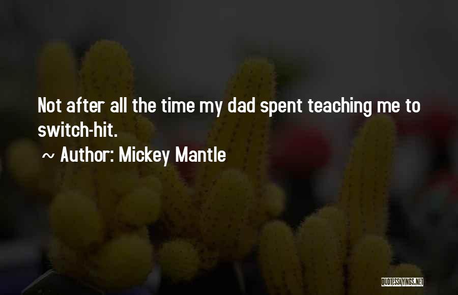 Mickey Mantle Quotes: Not After All The Time My Dad Spent Teaching Me To Switch-hit.