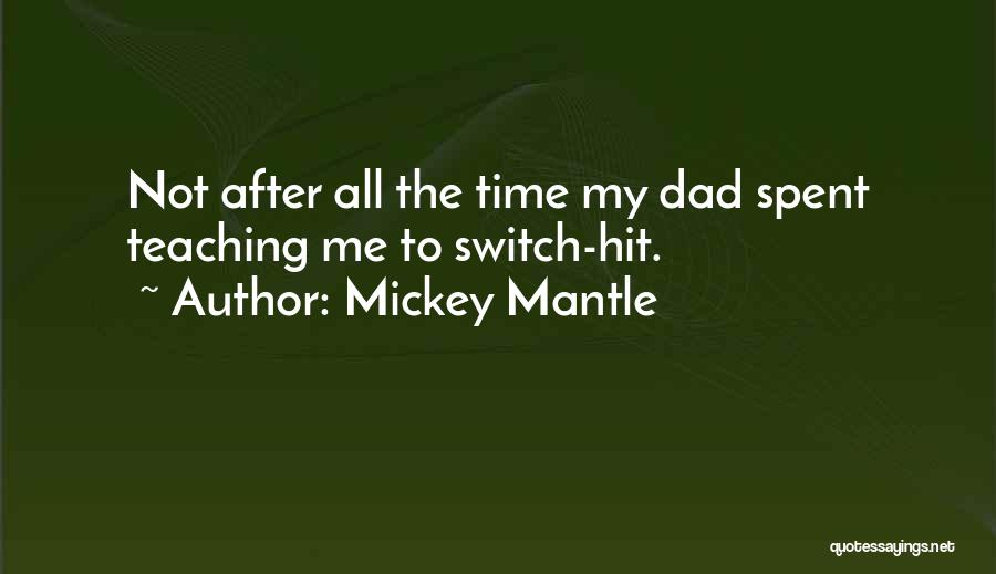 Mickey Mantle Quotes: Not After All The Time My Dad Spent Teaching Me To Switch-hit.