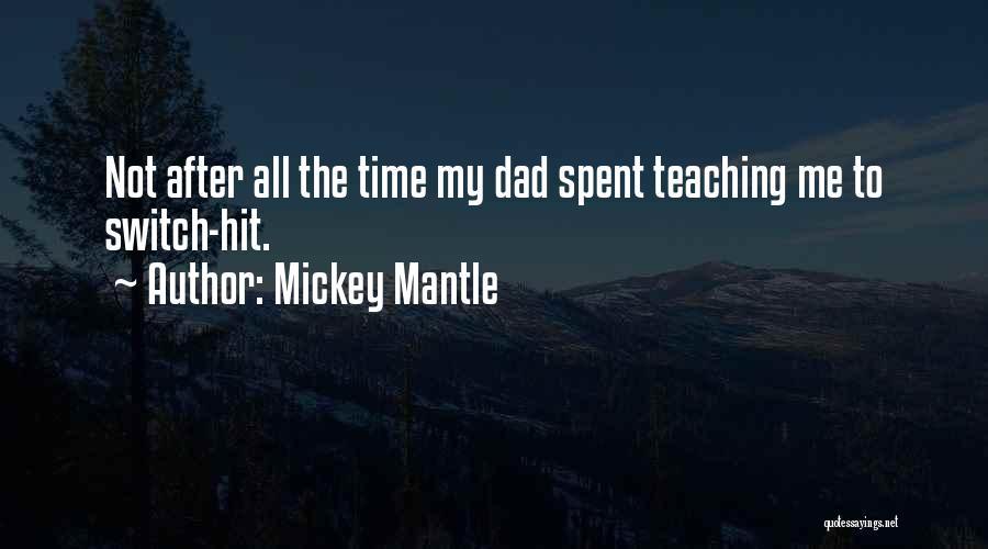 Mickey Mantle Quotes: Not After All The Time My Dad Spent Teaching Me To Switch-hit.