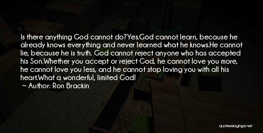 Ron Brackin Quotes: Is There Anything God Cannot Do?yes.god Cannot Learn, Because He Already Knows Everything And Never Learned What He Knows.he Cannot