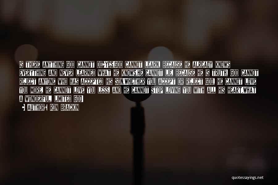 Ron Brackin Quotes: Is There Anything God Cannot Do?yes.god Cannot Learn, Because He Already Knows Everything And Never Learned What He Knows.he Cannot