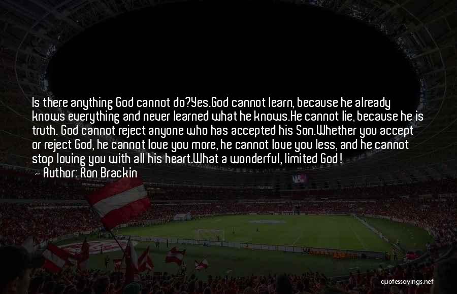 Ron Brackin Quotes: Is There Anything God Cannot Do?yes.god Cannot Learn, Because He Already Knows Everything And Never Learned What He Knows.he Cannot