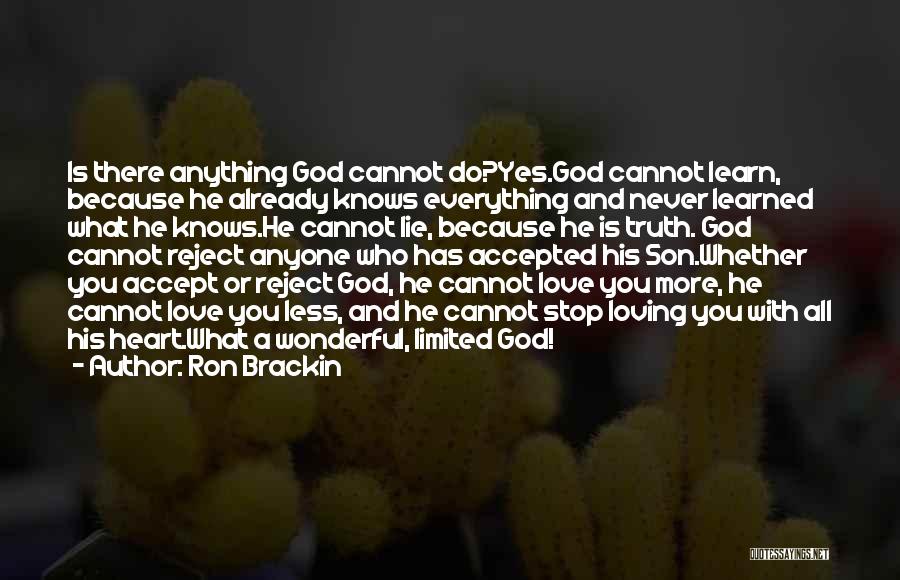 Ron Brackin Quotes: Is There Anything God Cannot Do?yes.god Cannot Learn, Because He Already Knows Everything And Never Learned What He Knows.he Cannot