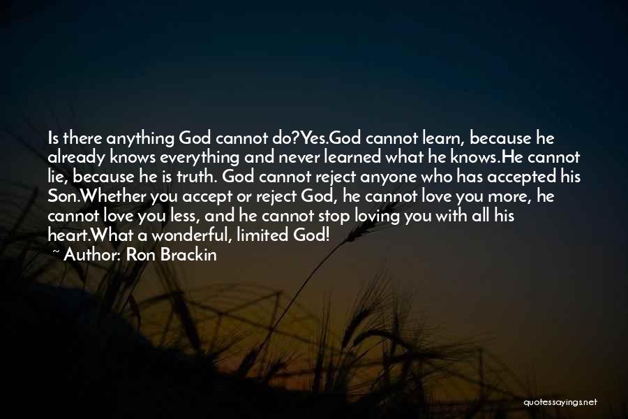 Ron Brackin Quotes: Is There Anything God Cannot Do?yes.god Cannot Learn, Because He Already Knows Everything And Never Learned What He Knows.he Cannot