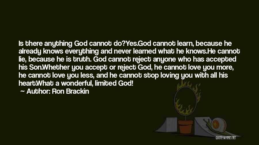 Ron Brackin Quotes: Is There Anything God Cannot Do?yes.god Cannot Learn, Because He Already Knows Everything And Never Learned What He Knows.he Cannot