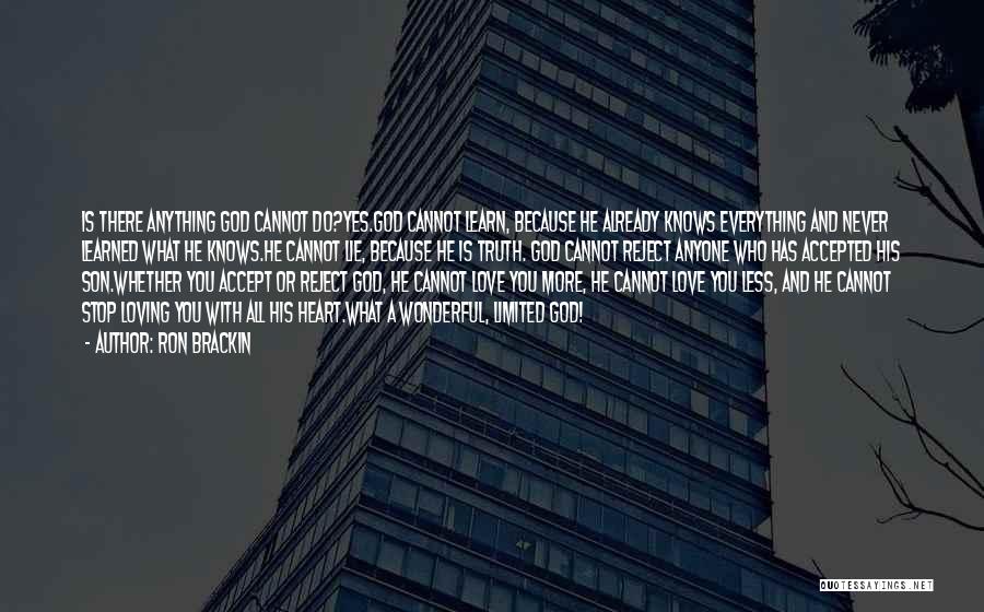 Ron Brackin Quotes: Is There Anything God Cannot Do?yes.god Cannot Learn, Because He Already Knows Everything And Never Learned What He Knows.he Cannot