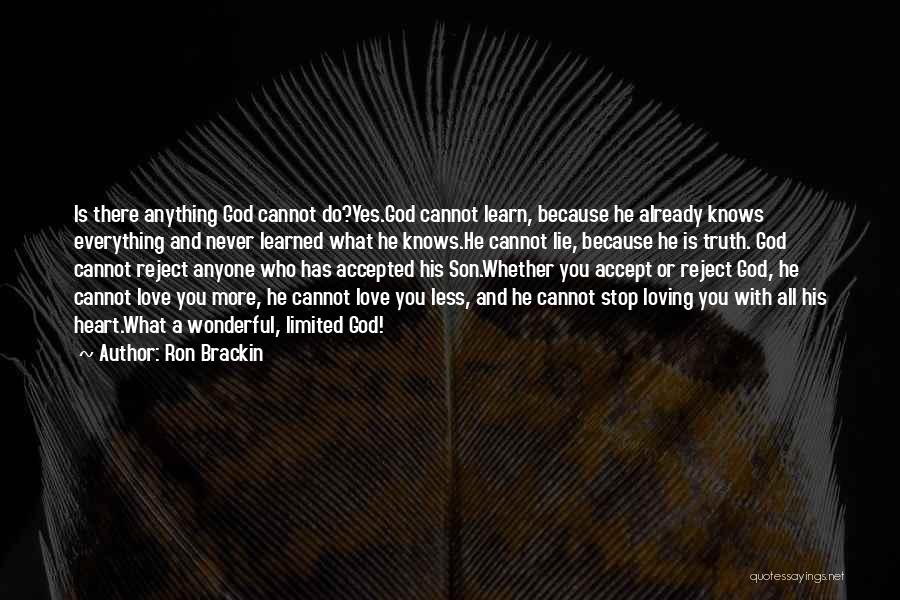 Ron Brackin Quotes: Is There Anything God Cannot Do?yes.god Cannot Learn, Because He Already Knows Everything And Never Learned What He Knows.he Cannot