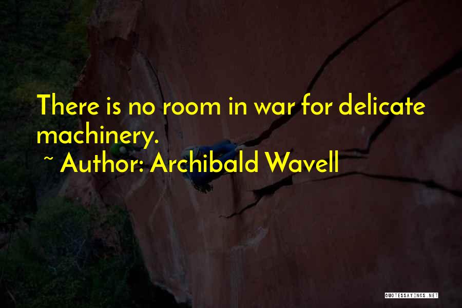 Archibald Wavell Quotes: There Is No Room In War For Delicate Machinery.