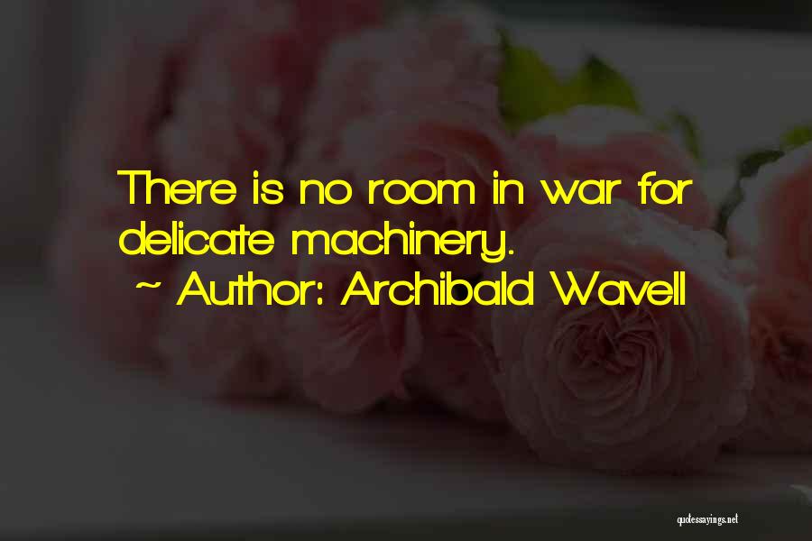 Archibald Wavell Quotes: There Is No Room In War For Delicate Machinery.