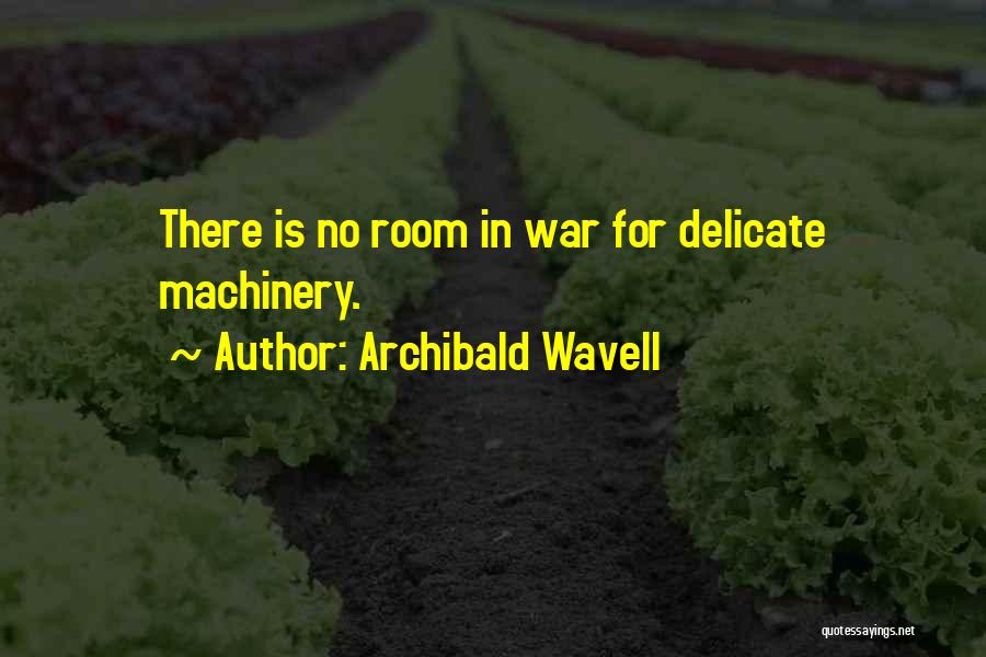 Archibald Wavell Quotes: There Is No Room In War For Delicate Machinery.