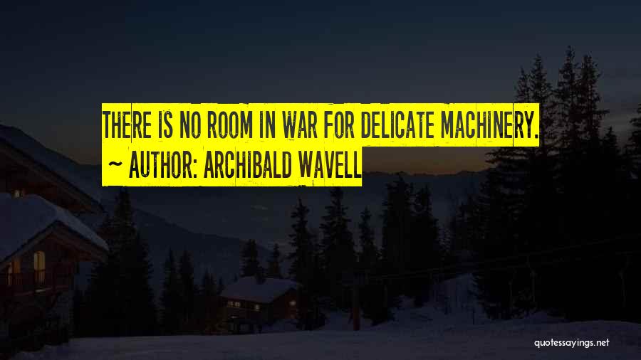 Archibald Wavell Quotes: There Is No Room In War For Delicate Machinery.