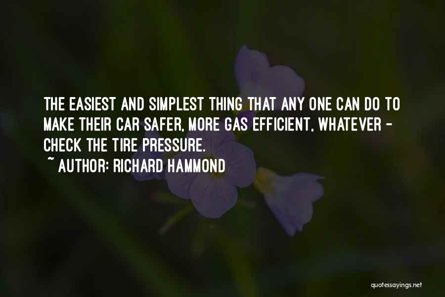 Richard Hammond Quotes: The Easiest And Simplest Thing That Any One Can Do To Make Their Car Safer, More Gas Efficient, Whatever -