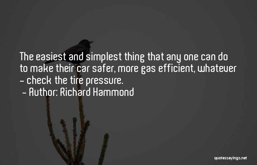 Richard Hammond Quotes: The Easiest And Simplest Thing That Any One Can Do To Make Their Car Safer, More Gas Efficient, Whatever -