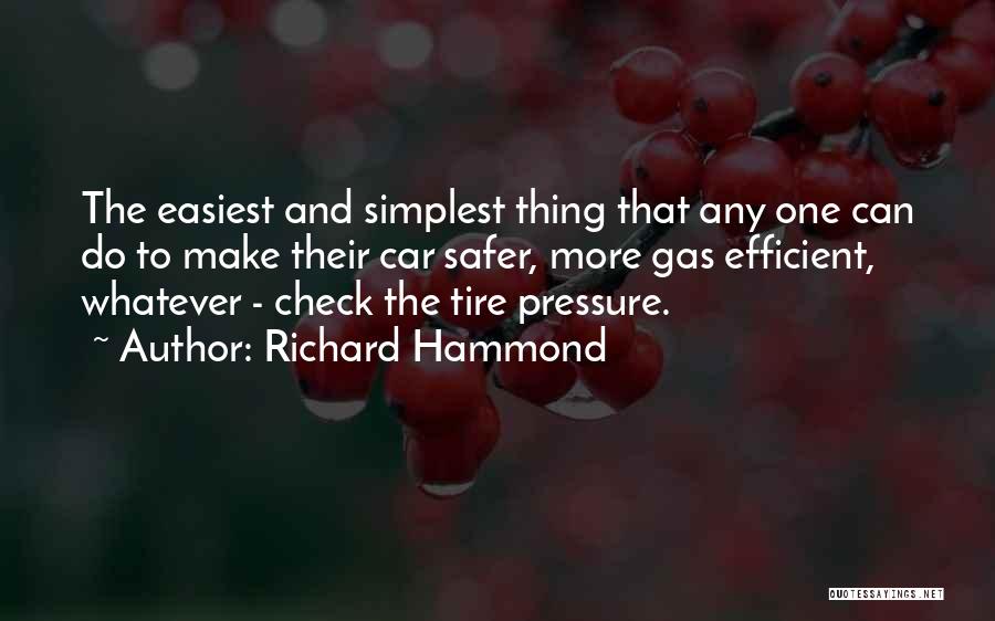 Richard Hammond Quotes: The Easiest And Simplest Thing That Any One Can Do To Make Their Car Safer, More Gas Efficient, Whatever -