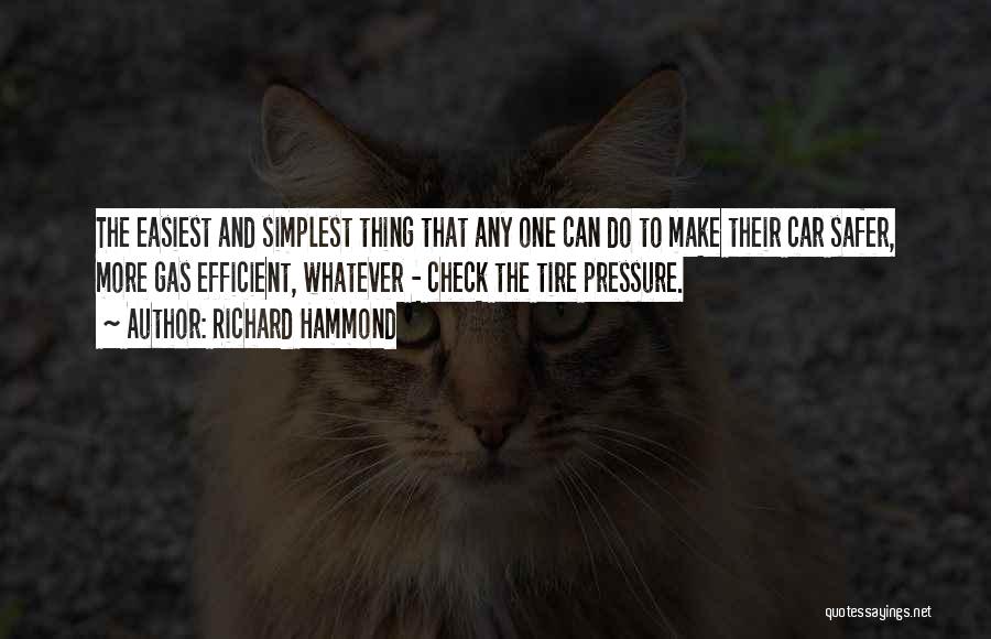 Richard Hammond Quotes: The Easiest And Simplest Thing That Any One Can Do To Make Their Car Safer, More Gas Efficient, Whatever -