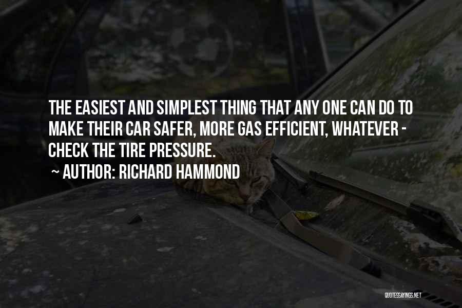 Richard Hammond Quotes: The Easiest And Simplest Thing That Any One Can Do To Make Their Car Safer, More Gas Efficient, Whatever -