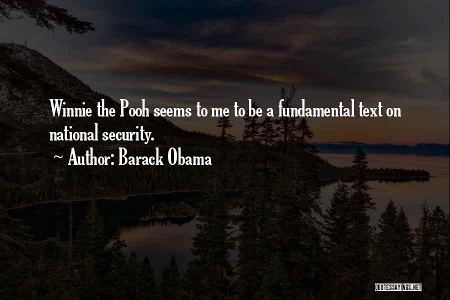 Barack Obama Quotes: Winnie The Pooh Seems To Me To Be A Fundamental Text On National Security.