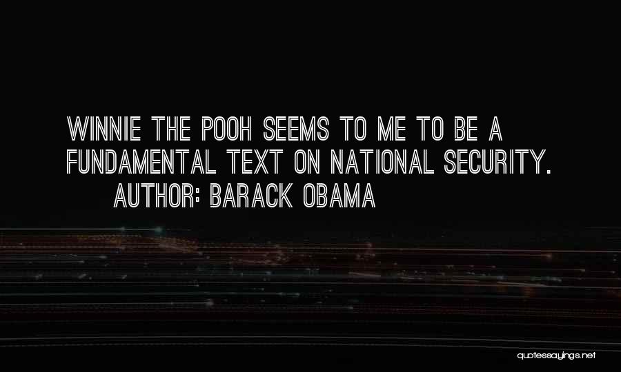 Barack Obama Quotes: Winnie The Pooh Seems To Me To Be A Fundamental Text On National Security.