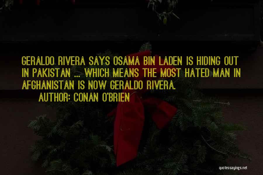 Conan O'Brien Quotes: Geraldo Rivera Says Osama Bin Laden Is Hiding Out In Pakistan ... Which Means The Most Hated Man In Afghanistan