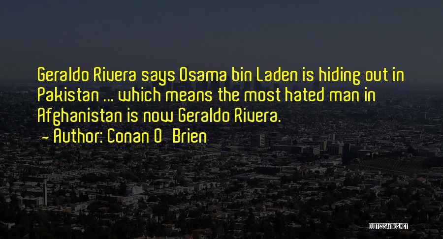 Conan O'Brien Quotes: Geraldo Rivera Says Osama Bin Laden Is Hiding Out In Pakistan ... Which Means The Most Hated Man In Afghanistan