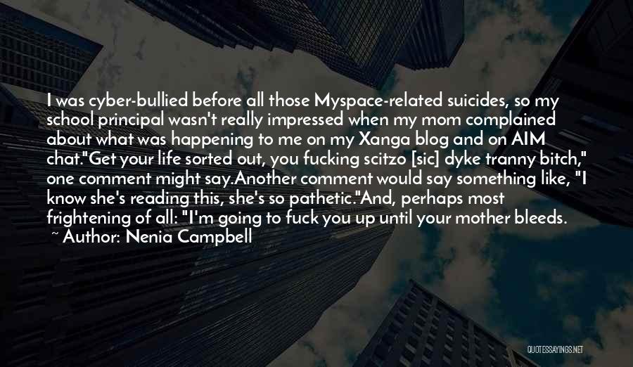 Nenia Campbell Quotes: I Was Cyber-bullied Before All Those Myspace-related Suicides, So My School Principal Wasn't Really Impressed When My Mom Complained About