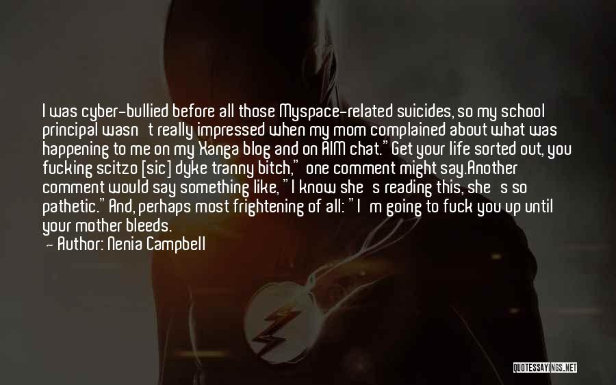 Nenia Campbell Quotes: I Was Cyber-bullied Before All Those Myspace-related Suicides, So My School Principal Wasn't Really Impressed When My Mom Complained About