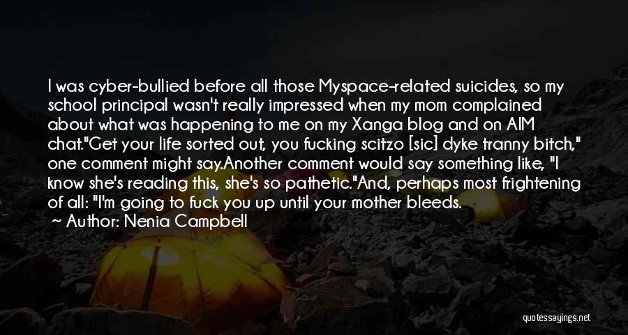 Nenia Campbell Quotes: I Was Cyber-bullied Before All Those Myspace-related Suicides, So My School Principal Wasn't Really Impressed When My Mom Complained About